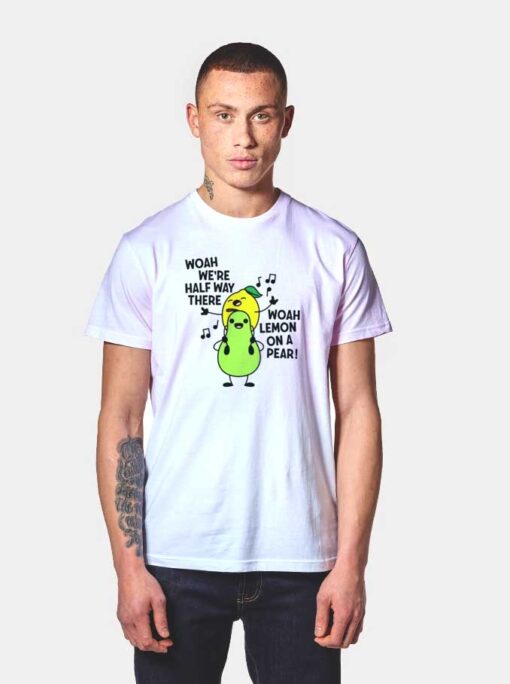 Woah We're Halfway There Lemon Pear T Shirt