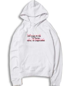 All You Needs is Love And a Cupcake Quote Hoodie