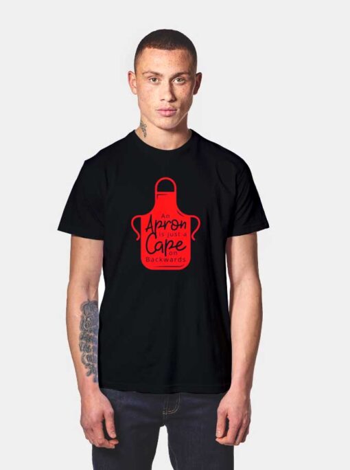 An Apron Is Just A Cape From Backwards Quote T Shirt