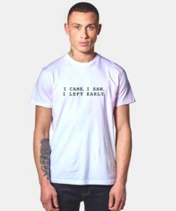 I Came I Saw I Left Early Introvert T Shirt