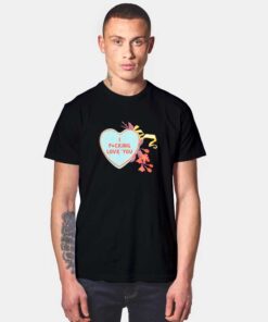 I Fucking Love You Valentine T Shirt