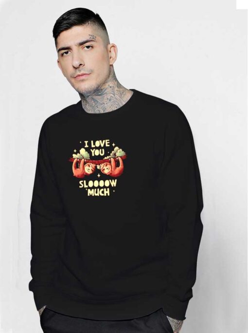 I Love You Slow Much Sloth Sweatshirt