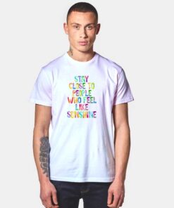 Stay Close to People Who Feel Like Sunshine Quote T Shirt