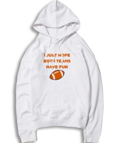 Super Bowl Hope Both Teams Have Fun Hoodie