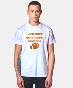 Super Bowl Hope Both Teams Have Fun T Shirt