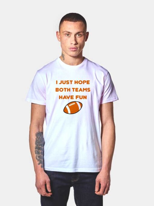 Super Bowl Hope Both Teams Have Fun T Shirt