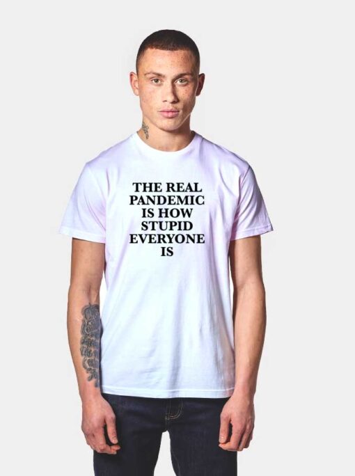 The Real Pandemic Is Stupid People T Shirt