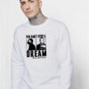 You Can't Stop A Dream Martin Luther King Sweatshirt