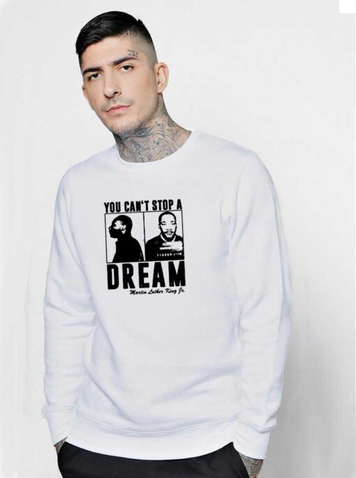 You Can't Stop A Dream Martin Luther King Sweatshirt