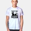 You Can't Stop A Dream Martin Luther King T Shirt