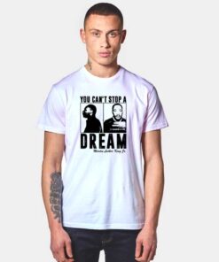 You Can't Stop A Dream Martin Luther King T Shirt