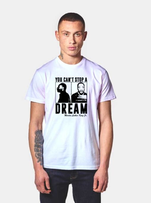 You Can't Stop A Dream Martin Luther King T Shirt