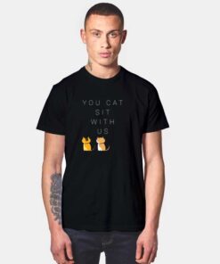 You Cat Sit With Us Quote T Shirt