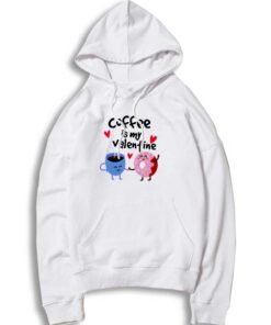 Coffee Is My Valentine Hoodie