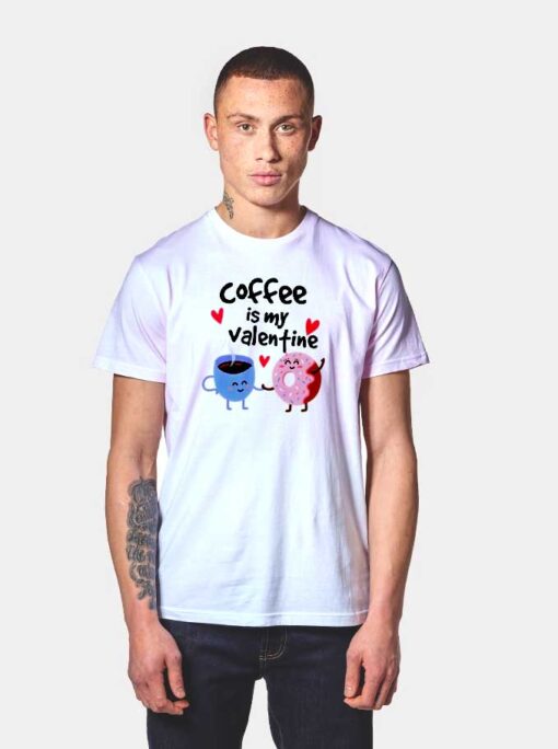 Coffee Is My Valentine T Shirt