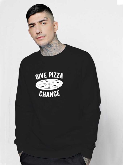 Give Pizza Chance It Deserve Sweatshirt