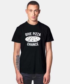 Give Pizza Chance It Deserve T Shirt