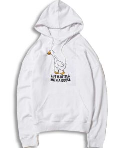 Life Is Better With A Goose Quote Hoodie