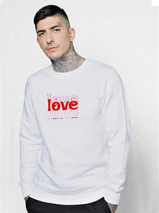 Love All Day Love Every Day Valentine Sweatshirt