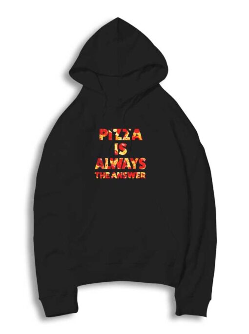 Pizza Is Always The Answer Quote Hoodie