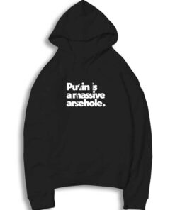 Putin Is A Massive Arsehole Quote Hoodie