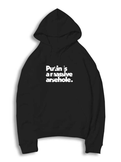 Putin Is A Massive Arsehole Quote Hoodie