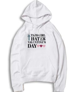 This Girl Hates Valentines Day Quote Hoodie