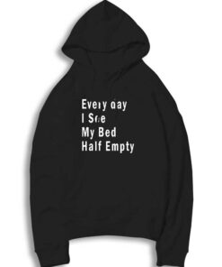 Valentine Every Day I See My Bed Half Empty Hoodie