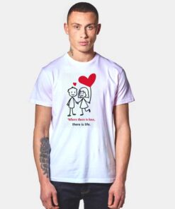 Where There Is Love There Is Live Valentines T Shirt