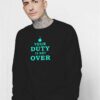 Your Duty Is Not Over Quote Sweatshirt