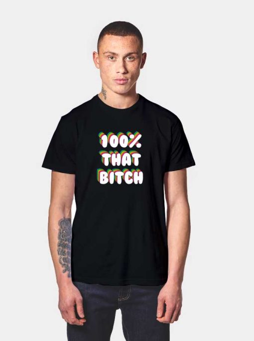 100 Percent That Bitch Rainbow T Shirt