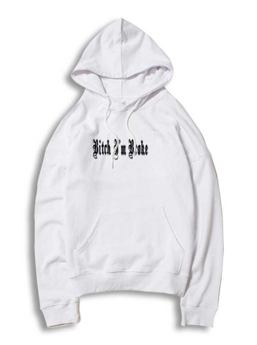 Bitch I'm Broke Classic Word Hoodie