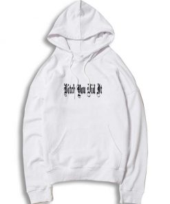 Bitch You Did It Classic Quote Hoodie