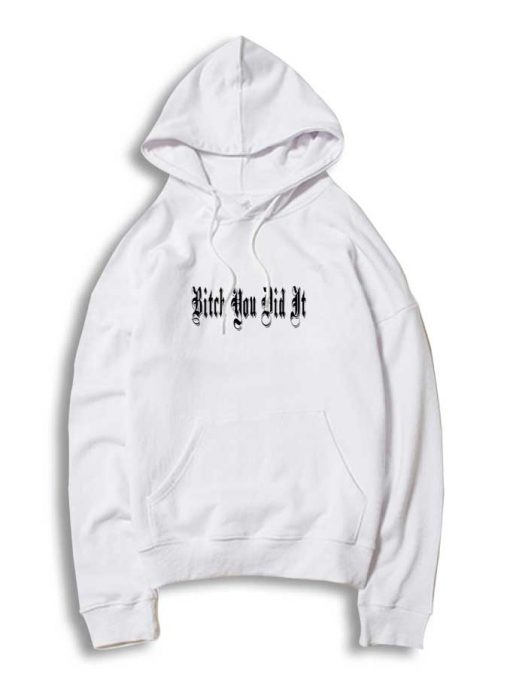 Bitch You Did It Classic Quote Hoodie