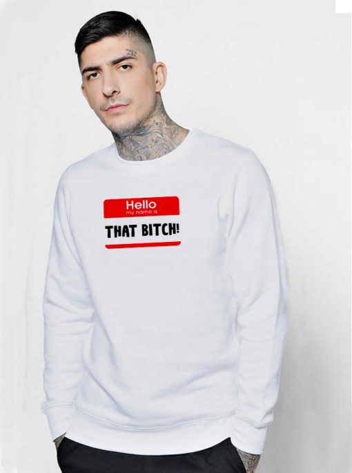 Hello My Name Is That Bitch Sweatshirt