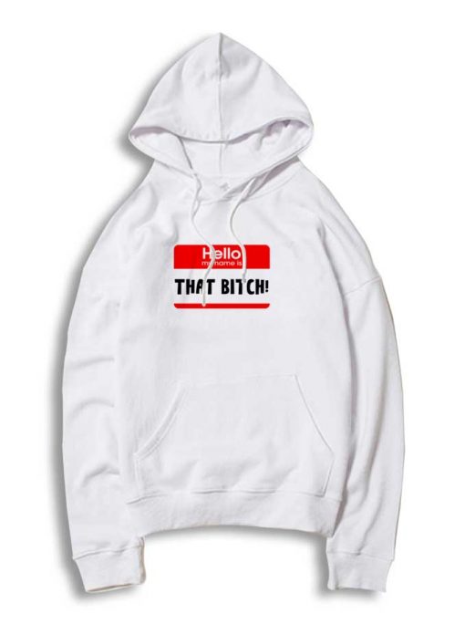 Hello My Name Is That Bitch Hoodie