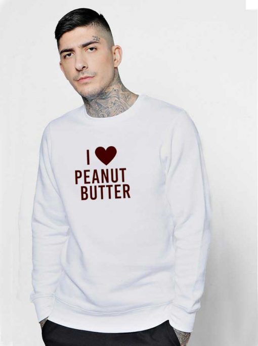 I Love Peanut Butter Sweatshirt