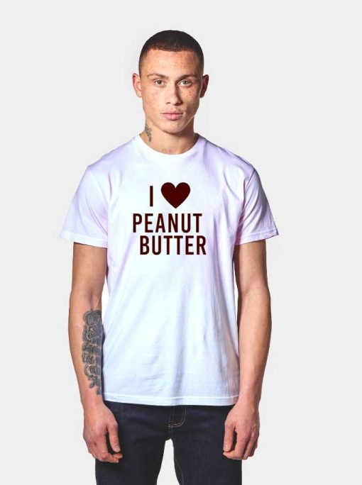 I Love Peanut Butter T Shirt