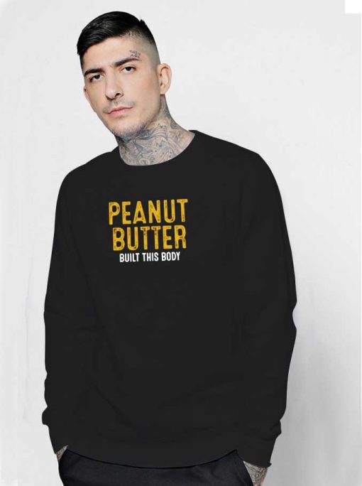 Peanut Butter Built This Body Sweatshirt