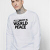 All I Want Is World Peace Sweatshirt