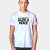 All I Want Is World Peace T Shirt