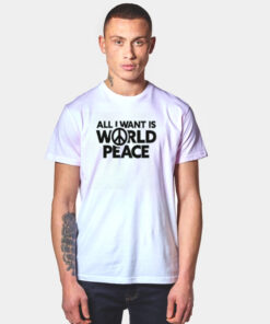 All I Want Is World Peace T Shirt