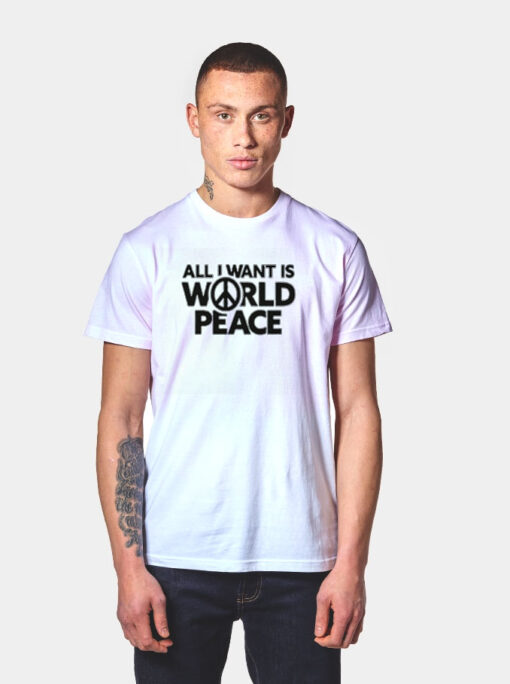 All I Want Is World Peace T Shirt