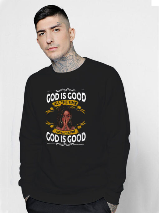 Black Girl God Is Good All The Time And All The Time God Is Good Sweatshirt