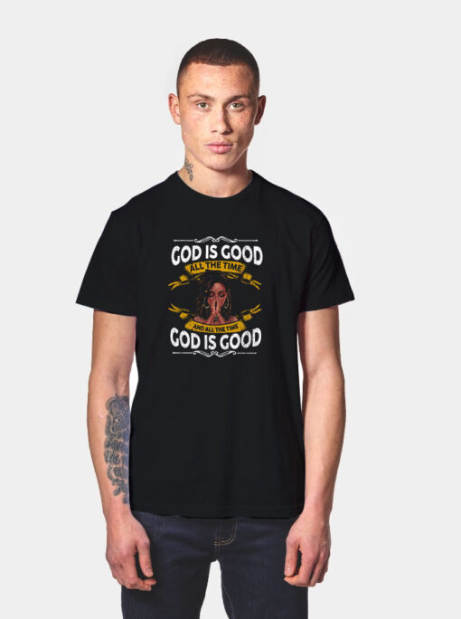 Black Girl God Is Good All The Time And All The Time God Is Good T Shirt