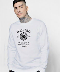 Dog Dad I’m Just The Man At The End Of The Leash Sweatshirt