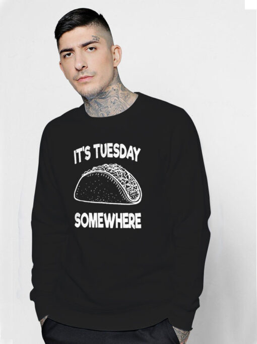 Fun Taco Tuesday It's Tuesday Somewhere Sweatshirt