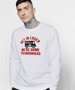 Get In Loser We're Going To Arrowhead Chief Sweatshirt