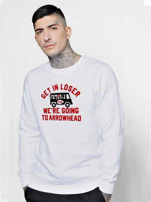 Get In Loser We're Going To Arrowhead Chief Sweatshirt