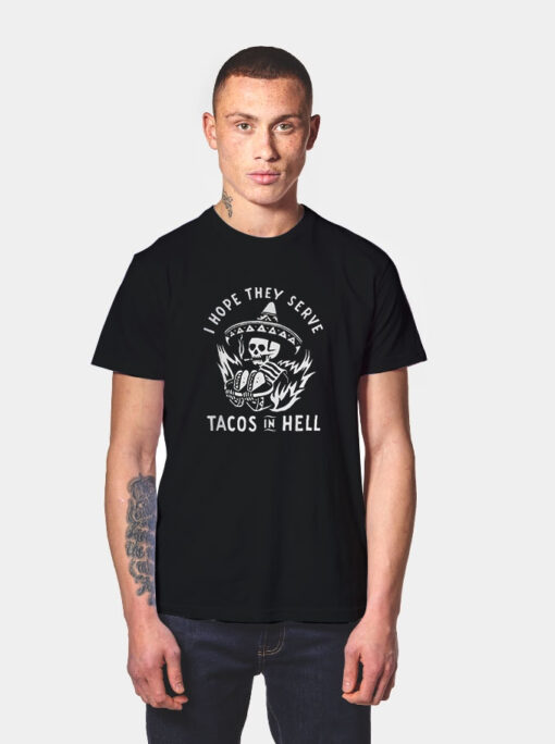 I Hope They Serve Tacos In Hell T Shirt